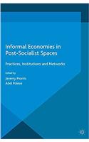 Informal Economies in Post-Socialist Spaces