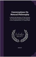 Conversations On Natural Philosophy: In Which the Elements of That Science Are Familiarly Explained, and Adapted to the Comprehension of Young Pupils(English)