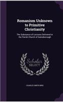 Romanism Unknown to Primitive Christianity: The Substance of Lectures Delivered in the Parish Church of Gainsborough(English)