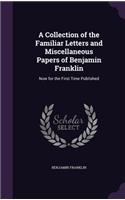 A Collection of the Familiar Letters and Miscellaneous Papers of Benjamin Franklin: Now for the First Time Published(English)