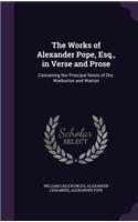 The Works of Alexander Pope, Esq., in Verse and Prose: Containing the Principal Notes of Drs. Warburton and Warton