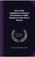 Acts of the Legislature Passed at the Session of 1885, Relative to the City of Detroit