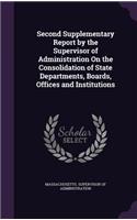 Second Supplementary Report by the Supervisor of Administration On the Consolidation of State Departments, Boards, Offices and Institutions