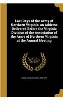 Last Days of the Army of Northern Virginia; an Address Delivered Before the Virginia Division of the Association of the Army of Northern Virginia at the Annual Meeting