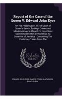 Report of the Case of the Queen V. Edward John Eyre