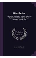 Miscellanies;: The Forced Marriage, a Tragedy. Sketches: Or, Essays On Various Subjects, by Launcelot Temple, Esq