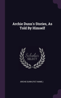 Archie Dunn's Stories, As Told By Himself