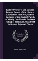 Kirkby Overblow and District. Being a Record of the History, Antiquities, Folk-lore, and old Customs of the Ancient Parish of Kirkby Overblow in the West Riding of Yorkshire. With Brief Notices of Adjacent Places