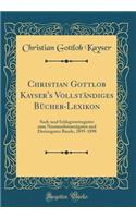 Christian Gottlob Kayser's Vollständiges Bücher-Lexikon: Sach-Und Schlagwortregister Zum Neunundzwanzigsten Und Dreissigsten Bande, 1895-1898 (Classic Reprint)