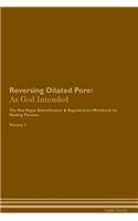 Reversing Dilated Pore: As God Intended The Raw Vegan Plant-Based Detoxification & Regeneration Workbook for Healing Patients. Volume 1