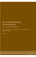 Reversing Relapsing Polychondritis: As God Intended the Raw Vegan Plant-Based Detoxification & Regeneration Workbook for Healing Patients. Volume 1