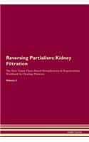 Reversing Partialism: Kidney Filtration The Raw Vegan Plant-Based Detoxification & Regeneration Workbook for Healing Patients.Volume 5