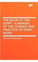 The Book of the Dairy: A Manual of the Science and Practice of Dairy Work(English)