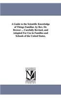 A Guide to the Scientific Knowledge of Things Familiar. by Rev. Dr. Brewer ... Carefully Revised, and Adapted For Use in Families and Schools of the United States.: (English)