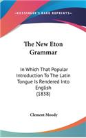 The New Eton Grammar: In Which That Popular Introduction To The Latin Tongue Is Rendered Into English (1838)