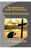 Adventure of Prayer & Forgiveness Through Spiritual Warfare