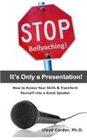 Stop Bellyaching! It's Only a Presentation!