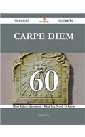 Carpe Diem 60 Success Secrets - 60 Most Asked Questions on Carpe Diem - What You Need to Know