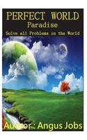 Perfect World I Paradise: Solve All Problems in the World: (English)
