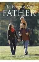 To Forgive My Father