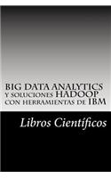 BIG DATA ANALYTICS y soluciones HADOOP con herramientas de IBM: (Spanish)