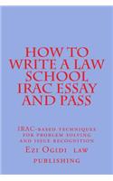 How to Write a Law School Irac Essay and Pass: Irac-Based Techniques for Problem Solving and Issue Recognition