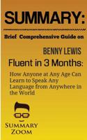 Summary: Brief Comprehensive Guide On: Benny Lewis's: Fluent in 3 Months: How Anyone at Any Age Can Learn to Speak Any Language