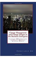 Change Management and Change Fatigue in the Business Enterprise: Extreme DNA Shifting in Todays Modern Business World