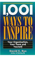 1,001 Ways to Inspire: Your Organization, Your Team and Yourself