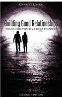 Building Good Relationships, Second Edition: Tools for Positive Relationship: Tools for Positive Relationship
