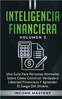 Inteligencia Financiera: Una Guía Para Personas Normales Sobre Cómo Construir Verdadera Libertad Financiera Y Aprender El Juego Del Dinero Volumen 3