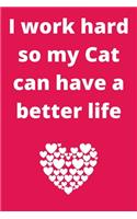 I work hard so my Cat can have a better life: Journal - Pink Diary, Planner, Gratitude, Writing, Travel, Goal, Bullet Notebook - 6x9 120 pages