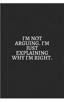 I Am Arguing I Am Just Expaining Why I Am Right White