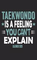 Taekwondo Is A Feeling You Can't Explain Calender 2020: Funny Cool Taekwondo Calender 2020 - Monthly & Weekly Planner - 6x9 - 128 Pages - Cute Gift For Taekwondo Coaches, Champions, Enthusiasts, Fan
