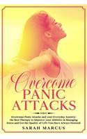 Overcome Panic Attacks: Overcome Panic Attacks and Your Everyday Anxiety: The Best Therapy to Improve Your Abilities in Managing Stress And Get The Quality Of Life You Have