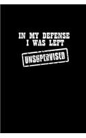 In my defense I was left Unsupervised: Food Journal - Track your Meals - Eat clean and fit - Breakfast Lunch Diner Snacks - Time Items Serving Cals Sugar Protein Fiber Carbs Fat - 110 pag