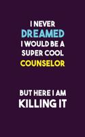 I Never Dreamed I would Be A Super Cool Counselor But Here I Am Killing It