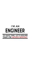 I'm An Engineer To Save Time, Let's Assume That I'm Never Wrong