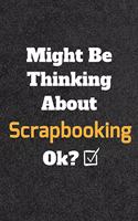 Might Be Thinking About Scrapbooking ok? Funny /Lined Notebook/Journal Great Office School Writing Note Taking