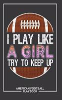 I Play Like a Girl Try To Keep Up American Football Playbook