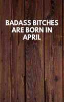 Badass Bitches Are Born In April: Funny Novelty Journal / Notebook / Diary / Quote Gift for Birthdays or Christmas with Wood Theme