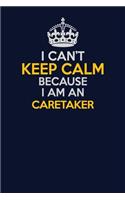 I Can't Keep Calm Because I Am An Caretaker: Career journal, notebook and writing journal for encouraging men, women and kids. A framework for building your career.