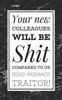 Your New Colleagues Will Be Shit Compared To Us Good Riddance Traitor!: Funny Coworker Leaving Gift Notebook Blank Lined Journal Novelty Farewell Gift