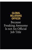 Global Relations Officer Because Freaking Awesome Is Not An Official Job Title: 6x9 Unlined 120 pages writing notebooks for Women and girls