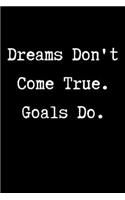 Dreams don't come true. Goals do.: Inspiration and success journal to inspire and motivate driven people