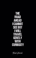 Travel Journal: Dot Grid Journal -The Road Ahead I Cannot See But I Will Travel Gently With Curiosity- Black Lined Diary, Planner, Gratitude, Writing, Travel, Goal,