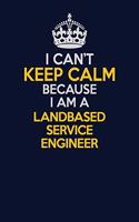 I Can't Keep Calm Because I Am A Landbased Service Engineer: Career journal, notebook and writing journal for encouraging men, women and kids. A framework for building your career.