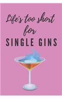 Life's to short for single gins Notebook: Wine gifts Beer gifts Gin gifts - lined noteook/journal