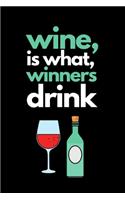 Wine is what, winners drink: Funny Wine Lovers Notebook/Journal (6" X 9")