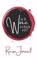 Is it Wine O'clock Yet Recipe Journal